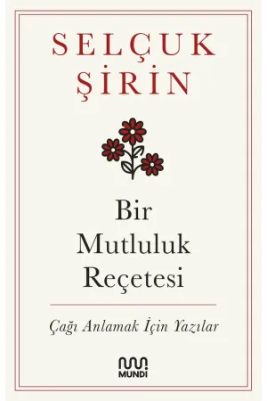Bir Mutluluk Reçetesi: Çağı Anlamak İçin Yazılar