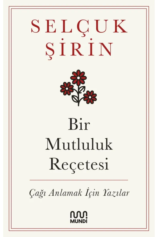 Bir Mutluluk Reçetesi: Çağı Anlamak İçin Yazılar