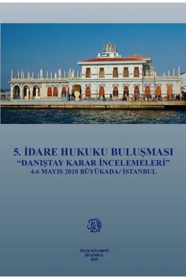 5.İdare Hukuku Buluşması ''Danıştay Karar İncelemeleri'' 4-6 Mayıs 2018 Büyükada / İstanbul