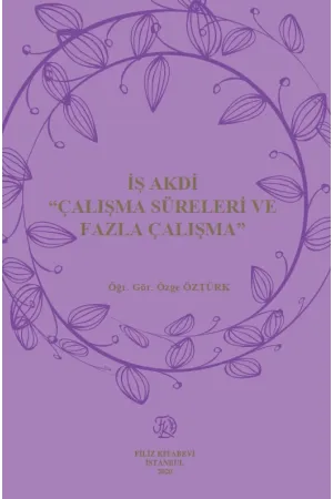 İş Akdi 'Çalışma Süreleri Ve Fazla Çalışma'