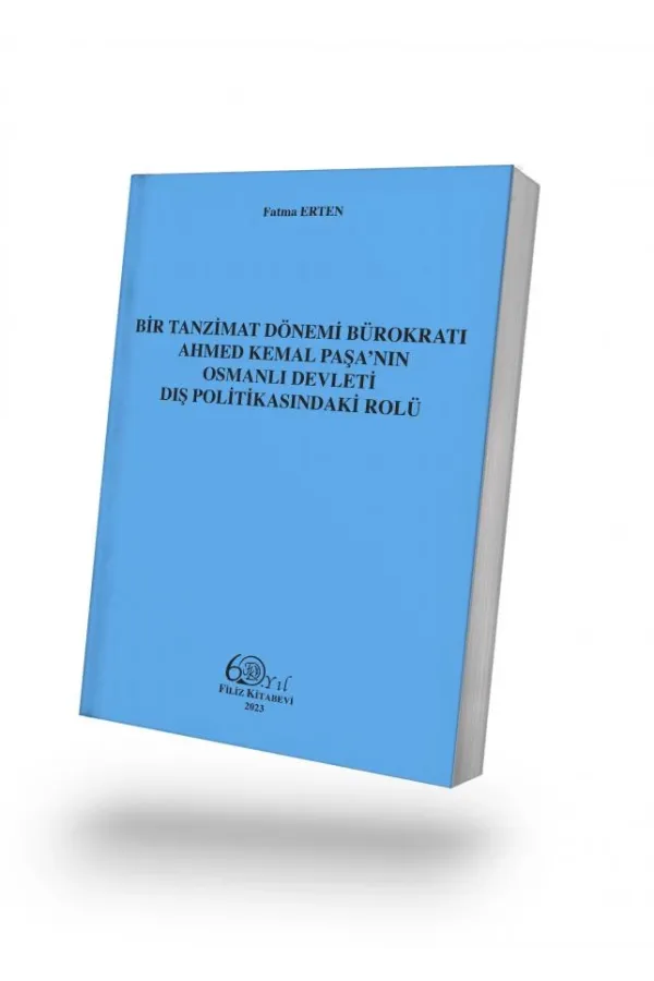 BİR TANZİMAT DÖNEMİ BÜROKRATI AHMED KEMAL PAŞA'NIN OSMANLI DEVLETİ DIŞ POLİTİKASINDAKİ ROLÜ