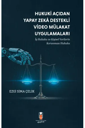 Hukuki Açıdan Yapay Zeka Destekli Video Mülakat Uygulamaları: İş Hukuku ve Kişisel Verilerin Korunması Hukuku
