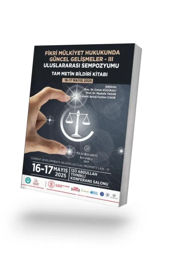 Fikri Mülkiyet Hukukunda Güncel Gelişmeler - III Uluslararası SempozyumuTam Metin Bildiri Kitabı