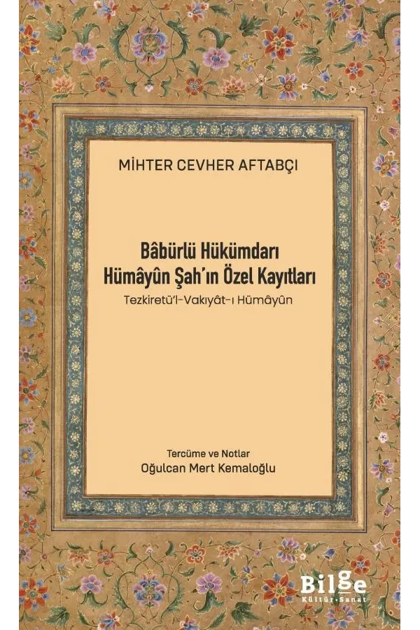 Bâbürlü Hükümdarı Hümâyûn Şah’ın Özel Kayıtları: Tezkiretü’l-Vakıyât-ı Hümâyûn