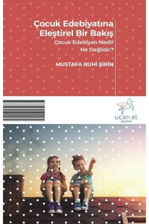 Çocuk Edebiyatına Eleştirel Bir Bakış-Çocuk Edebiyatı Nedir Ne Değildir?