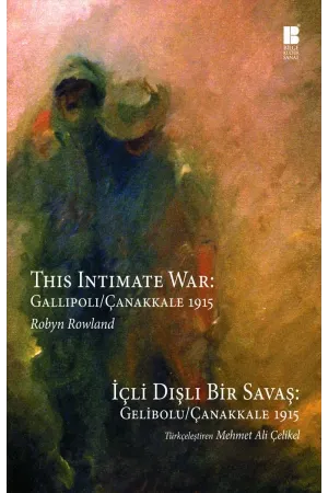 İçli Dışlı Bir Savaş: Gelibolu / Çanakkale 1915 This Intimate War: Gallipoli / Çanakkale 1915