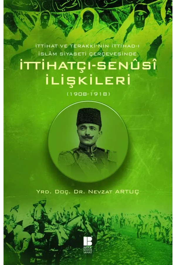 İttihatçı-Senûsî İlişkileri 1908-1918 İttihat ve Terakki'nin İttihad-ı İslâm Siyaseti Çerçevesinde: Senûsî İlişkileri 1908