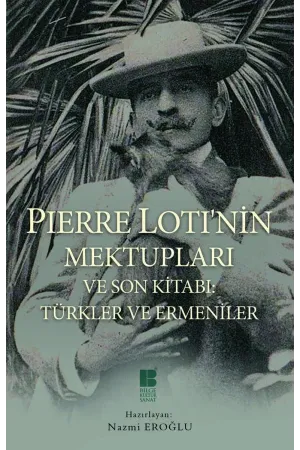 Pierre Lotı'nin Mektupları Ve Son Kitabı Türkler Ve Ermeniler