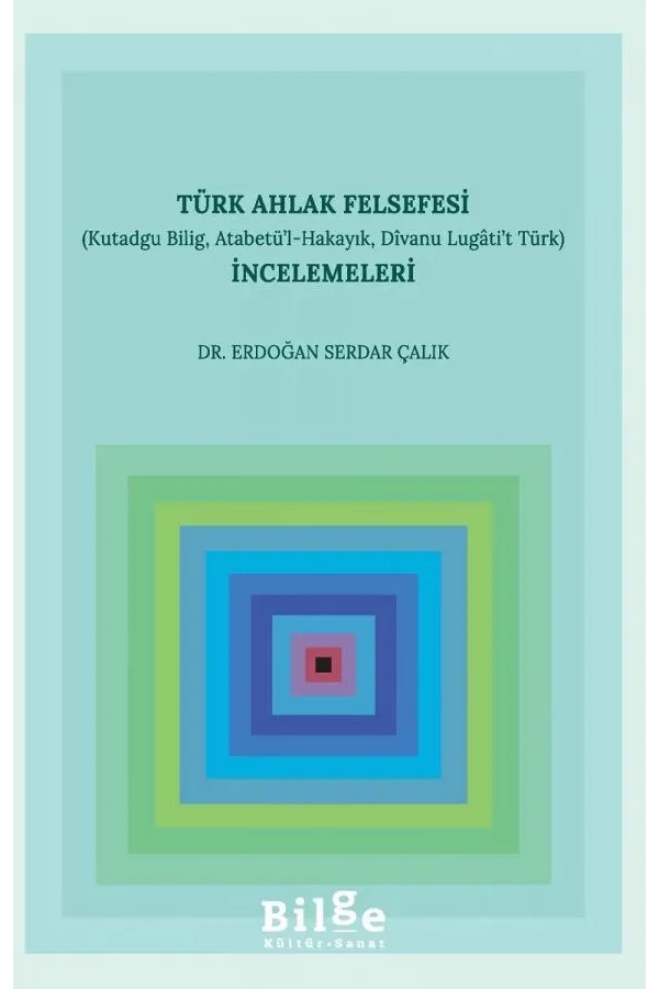 Türk Ahlak Felsefesi İncelemeleri: Kutadgu Bilig, Atabetü’l-Hakayık, Divanu Lugâti’t Türk
