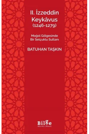 II.İzzeddin Keykâvus (1246,1279): Moğol Gölgesinde Bir Selçuklu Sultanı