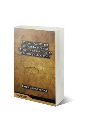 Physical Training For Children By Japanese Methods: A Manual For Use In Schools And At Home