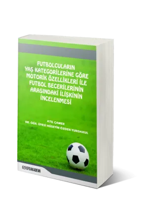 Futbolcuların Yaş Kategorilerine Göre Motorik Özellikleri İle Futbol Becerilerinin Arasındaki İlişkisinin İncelenmesi