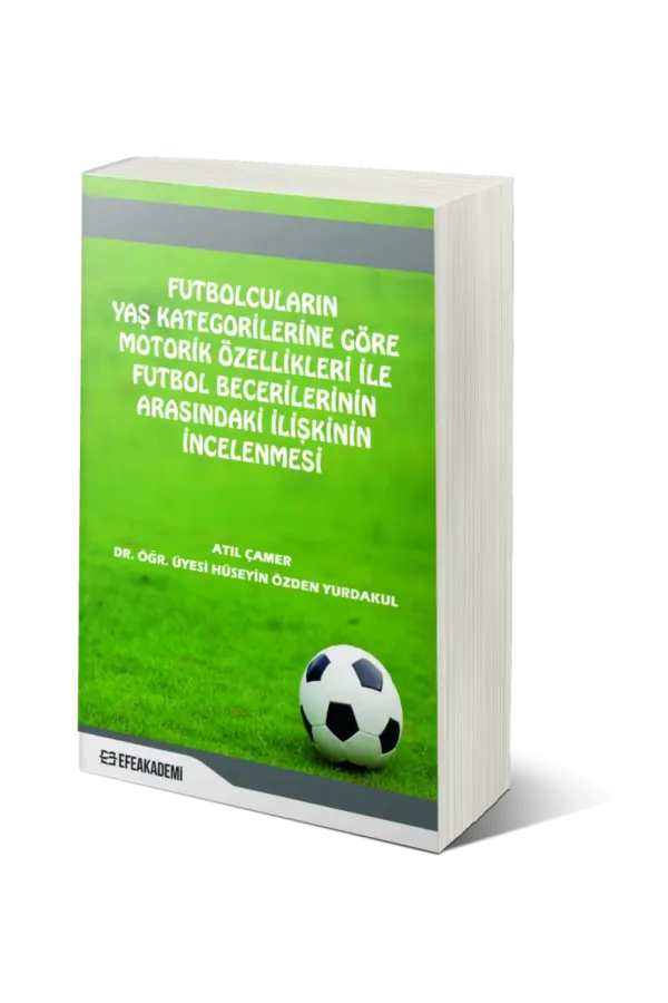 Futbolcuların Yaş Kategorilerine Göre Motorik Özellikleri İle Futbol Becerilerinin Arasındaki İlişkisinin İncelenmesi