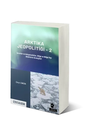Arktika Jeopolitiği 2 (Sorunlar Ve Anlaşmazlıklar, Bölge Ve Bölge Dışı Aktörlerin Stratejileri)