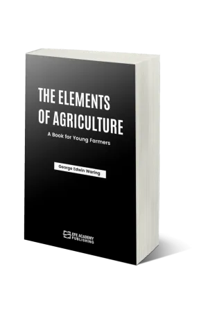 The Elements Of Agriculture: A Book For Young Farmers
