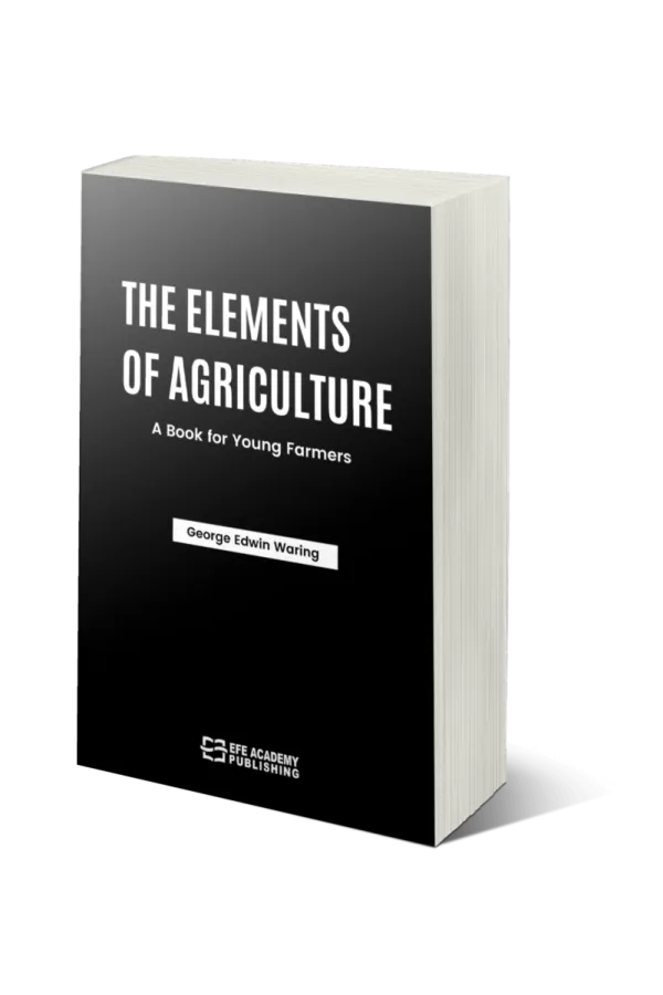 The Elements Of Agriculture: A Book For Young Farmers