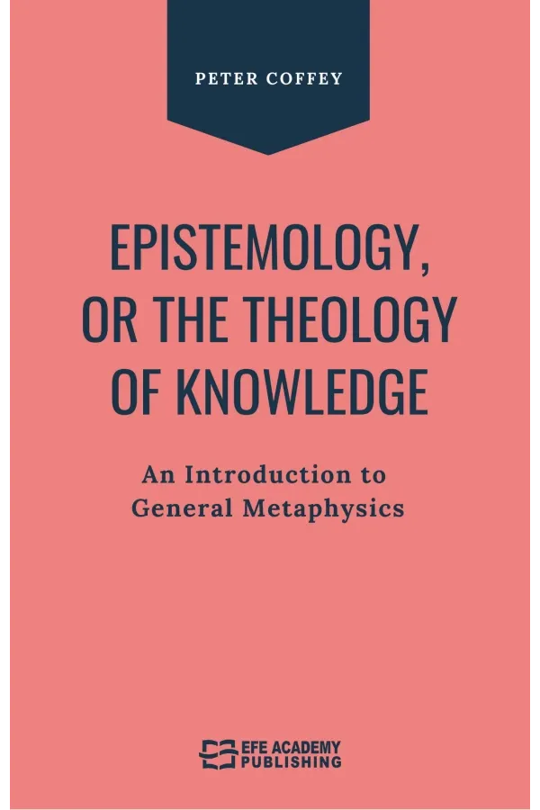 Epistemology Or The Theology Of Knowledge An Introduction To General Metaphysics