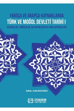 Farsça Ve Arapça Kaynaklarda Türk Ve Moğol Devleti Tarihi I (İlhanlılar, Timurlular, Ak-Koyunlular Ve Kara-Koyunlular)