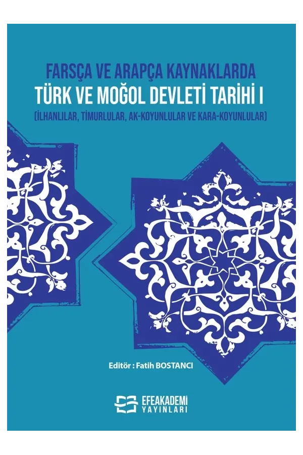 Farsça Ve Arapça Kaynaklarda Türk Ve Moğol Devleti Tarihi I (İlhanlılar, Timurlular, Ak-Koyunlular Ve Kara-Koyunlular)