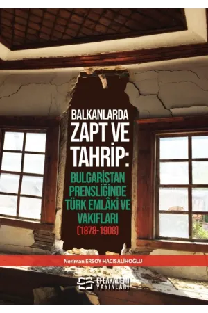 Balkanlarda Zapt Ve Tahrip: Bulgaristan Prensliğinde Türk Emlâki Ve Vakıfları (1878-1908)
