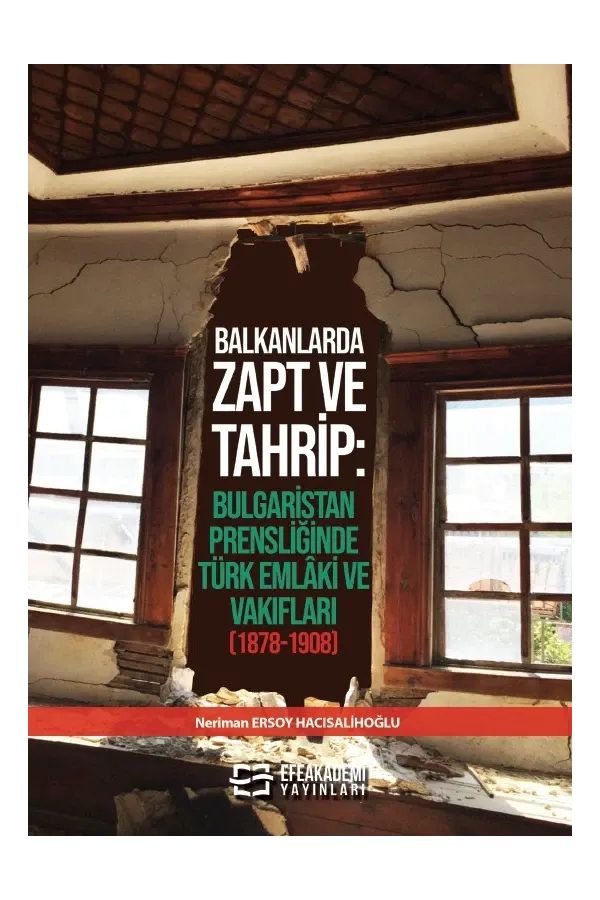 Balkanlarda Zapt Ve Tahrip: Bulgaristan Prensliğinde Türk Emlâki Ve Vakıfları (1878-1908)