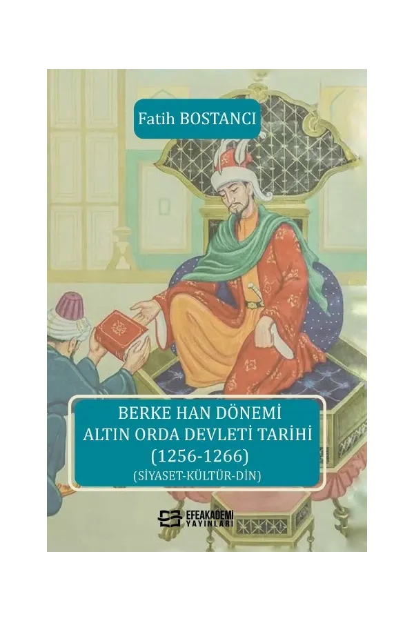 Berke Han Dönemi Altın Orda Devleti Tarihi (1256-1266) (Siyaset-Kültür-Din)