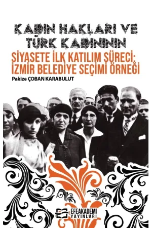Kadın Hakları Ve Türk Kadınının Siyasete İlk Katılım Süreci: İzmir Belediye Seçimi Örneği