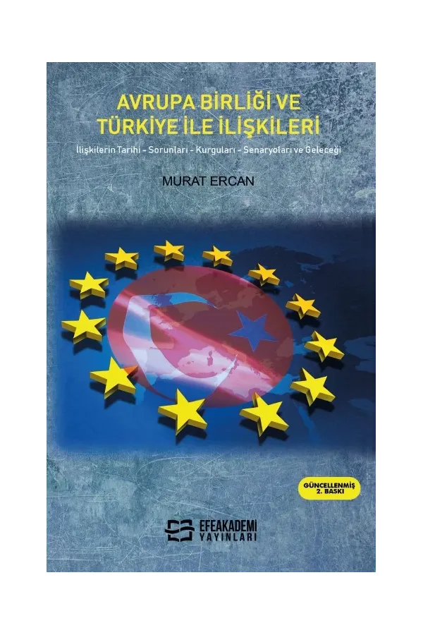 Avrupa Birliği Ve Türkiye İle İlişkileri İlişkilerin Tarihi, Sorunları, Kurguları, Senaryoları Ve Geleceği