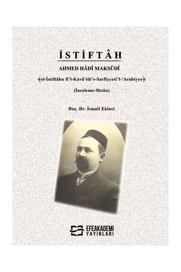 İstiftâh Ahmed Hâdî Maksûdî ﴾El-İstiftâhu Fi’L-Kavâ‘İdi’S-Sarfiyyeti’L-‘Arabiyye﴿ (İnceleme-Metin)