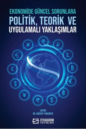 Ekonomide Güncel Sorunlara Politik, Teorik Ve Uygulamalı Yaklaşımlar