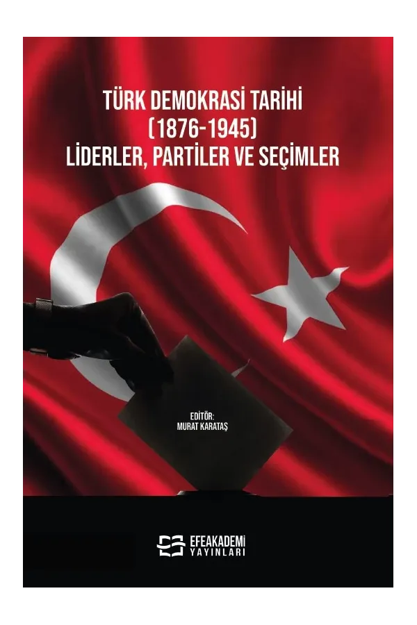 Türk Demokrasi Tarihi (1876-1945) Liderler, Partiler Ve Seçimler
