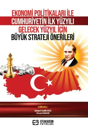Ekonomi Politikaları İle Cumhuriyetin İlk Yüzyılı Gelecek Yüzyıl İçin Büyük Strateji Önerileri