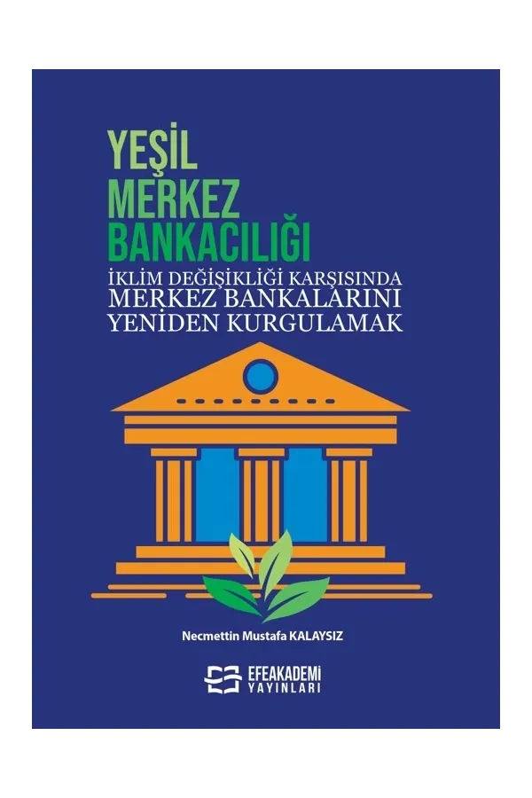 Yeşil Merkez Bankacılığı İklim Değişikliği Karşısında Merkez Bankalarını Yeniden Kurgulamak