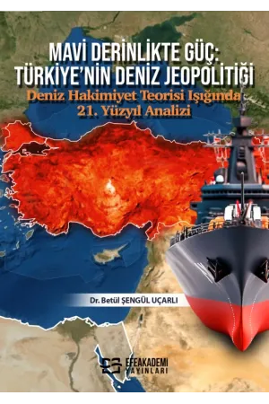 Mavi Derinlikte Güç: Türkiye’Nin Deniz Jeopolitiği Deniz Hakimiyet Teorisi Işığında 21. Yüzyıl Analizi