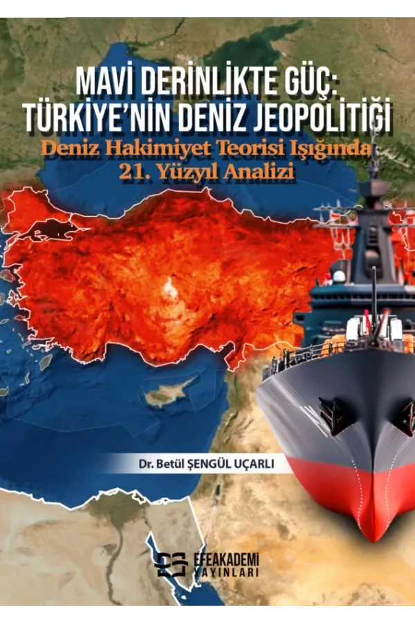 Mavi Derinlikte Güç: Türkiye’Nin Deniz Jeopolitiği Deniz Hakimiyet Teorisi Işığında 21. Yüzyıl Analizi