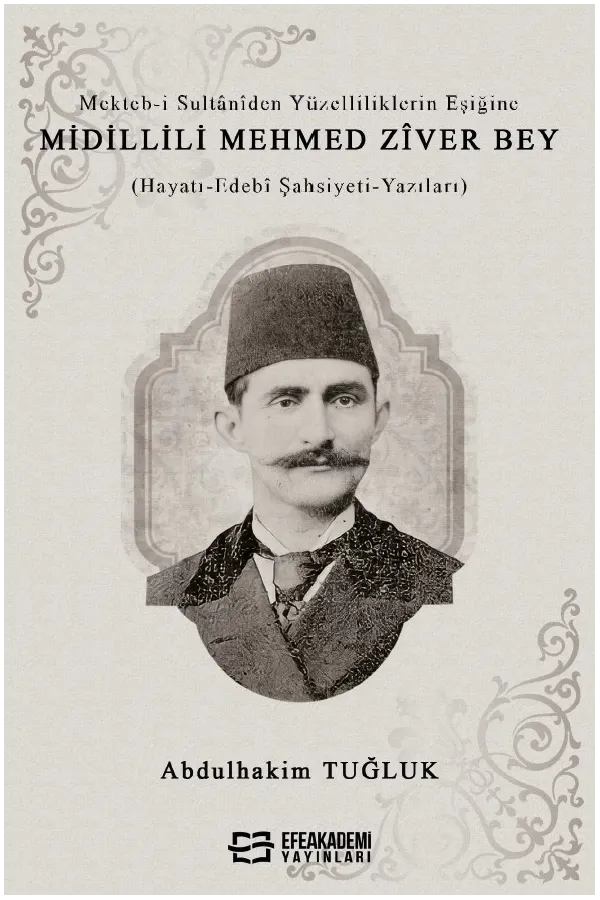 Mekteb-İ Sultânîden Yüzelliliklerin Eşiğine Midillili Mehmed Zîver Bey (Hayatı-Edebî Şahsiyeti-Yazıları)