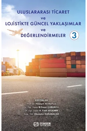 Uluslararası Ticaret Ve Lojistikte Güncel Yaklaşımlar Ve Değerlendirmeler-3 (Ciltli)