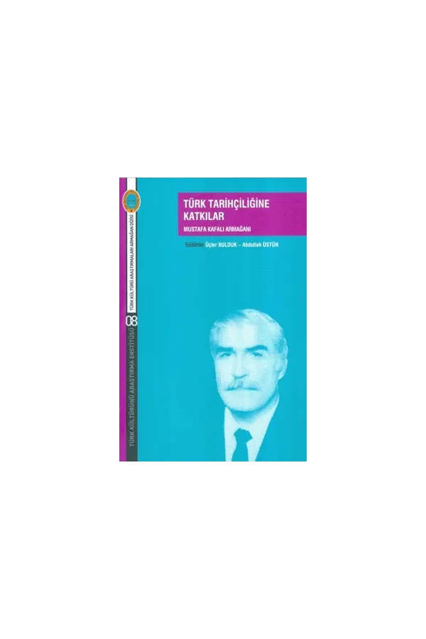 Türk Tarihçiliğine Katkılar Mustafa Kafalı Armağanı