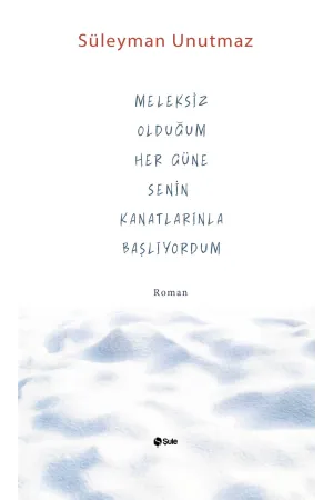 Meleksiz Olduğum Her Güne Senin Kanatlarınla Başlıyordum
