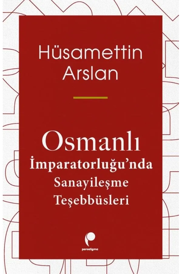 Osmanlı İmparatorluğu’nda Sanayileşme Teşebbüsleri