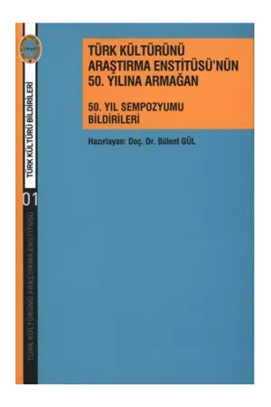 Türk Kültürünü Araştırma Enstitüsü'nün  50. Yılına Armağan  50. Yıl Sempozyumu Bildirileri