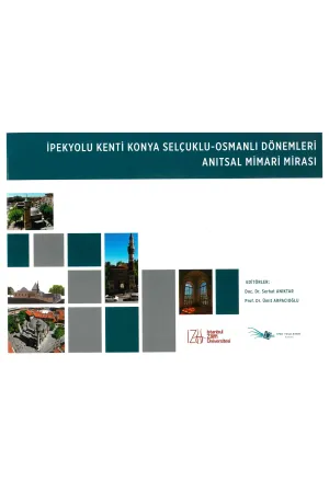 İpekyolu Kenti Konya – Osmanlı Dönemleri Anıtsal Mimari Mirası