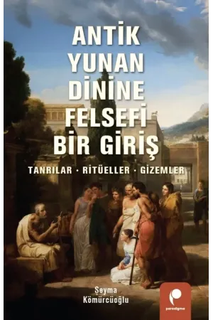 Antik Yunan Dinine Felsefi Bir Giriş: Tanrılar, Ritüeller, Gizemler