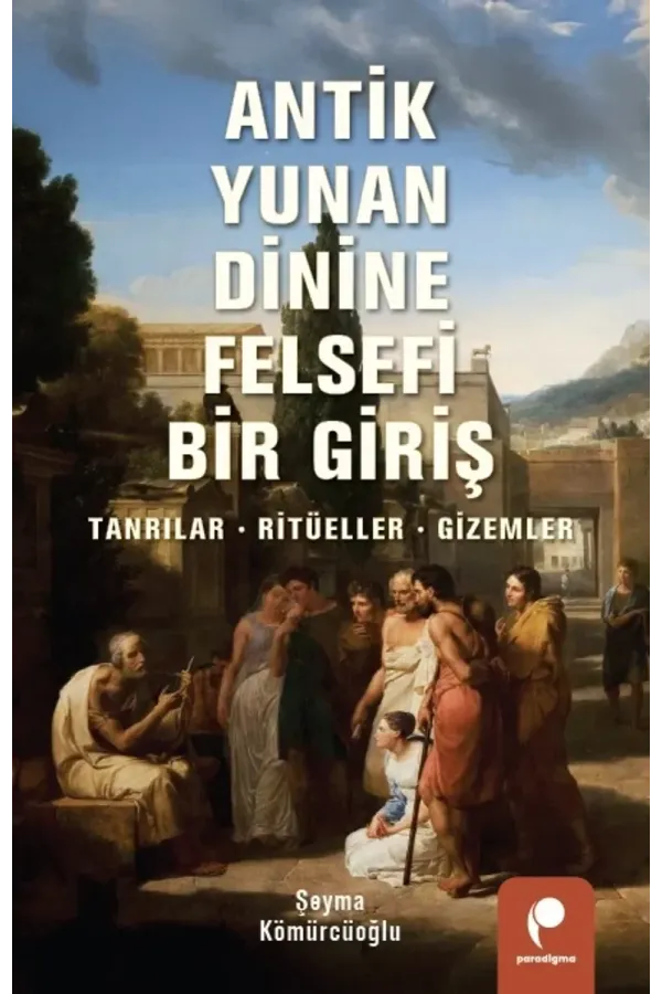 Antik Yunan Dinine Felsefi Bir Giriş: Tanrılar, Ritüeller, Gizemler