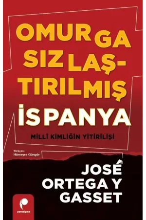 Omurgasızlaştırılmış İspanya: Millî Kimliğin Yitirilişi - José Ortega y Gasset