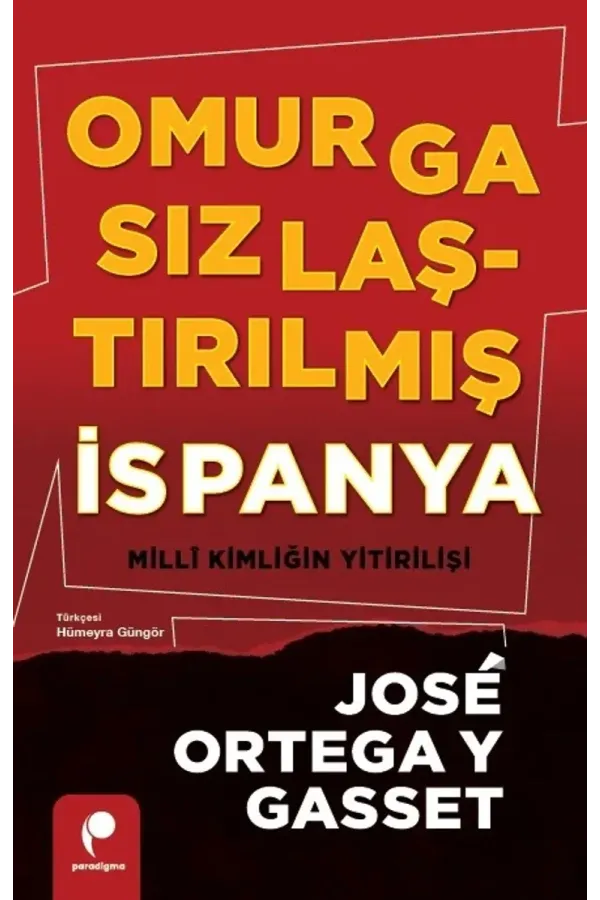 Omurgasızlaştırılmış İspanya: Millî Kimliğin Yitirilişi - José Ortega y Gasset