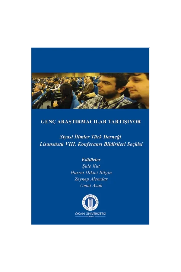 Genç Araştırmacılar Tartışıyor - Siyasi İlimler Türk Derneği VIII. Lisansüstü Konferansı Bildirileri Seçkisi