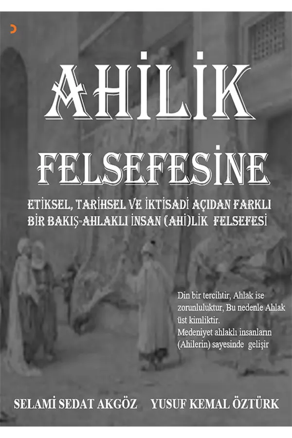 Ahilik Felsefesine Etiksel, Tarihsel ve İktisadi Açıdan Farklı Bir Bakış Ahlaklı İnsan (Ahi)lik Felsefesi