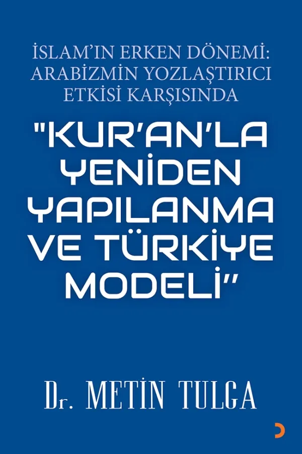 İslam’ın Erken Dönemi:Arabizmin Yozlaştırıcı Etkisi Karşısında “KUR’AN’LA YENİDEN YAPILANMA VE TÜRKİYE MODELİ”