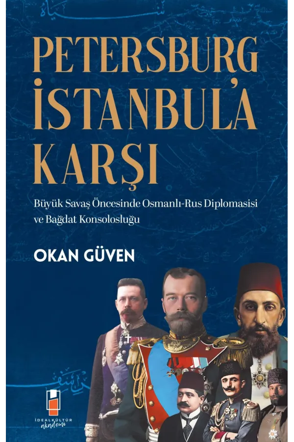 Petersburg İstanbul’a Karşı: Büyük Savaş Öncesinde Osmanlı-Rus Diplomasisi ve Bağdat Konsolosluğu